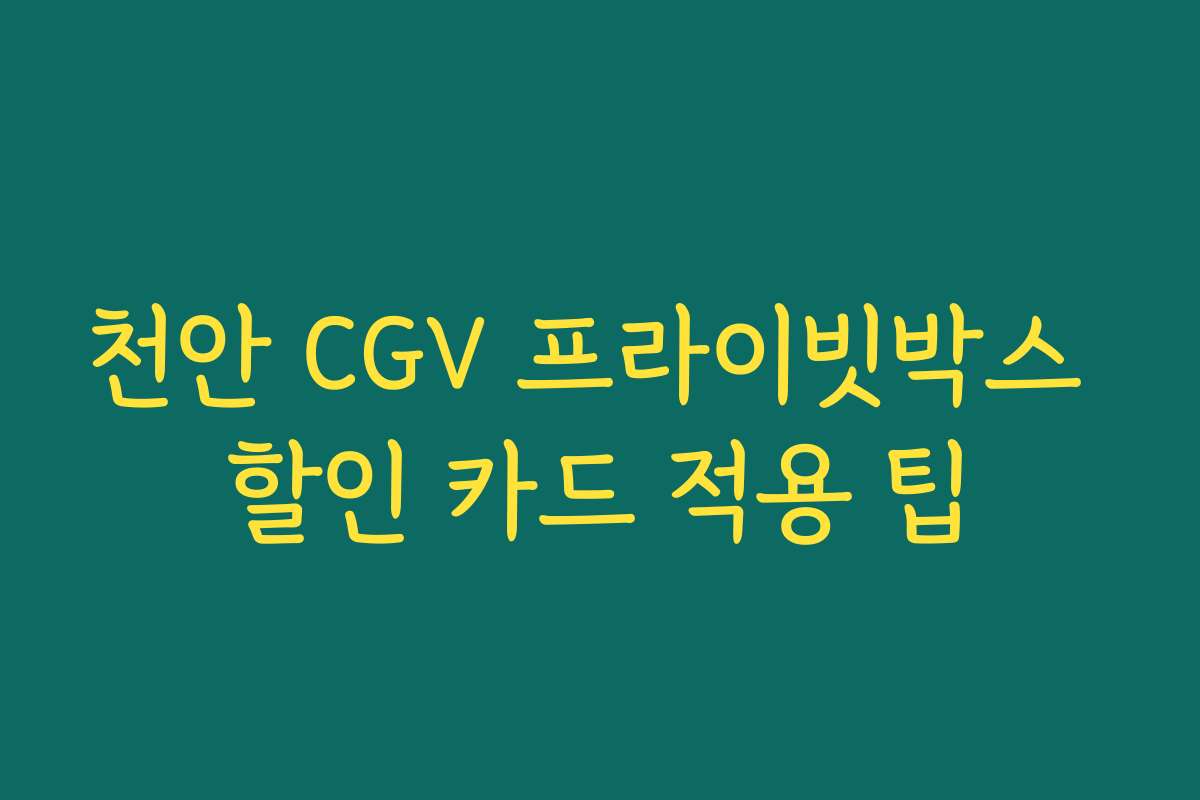 천안 CGV 프라이빗박스 할인 카드 적용 팁