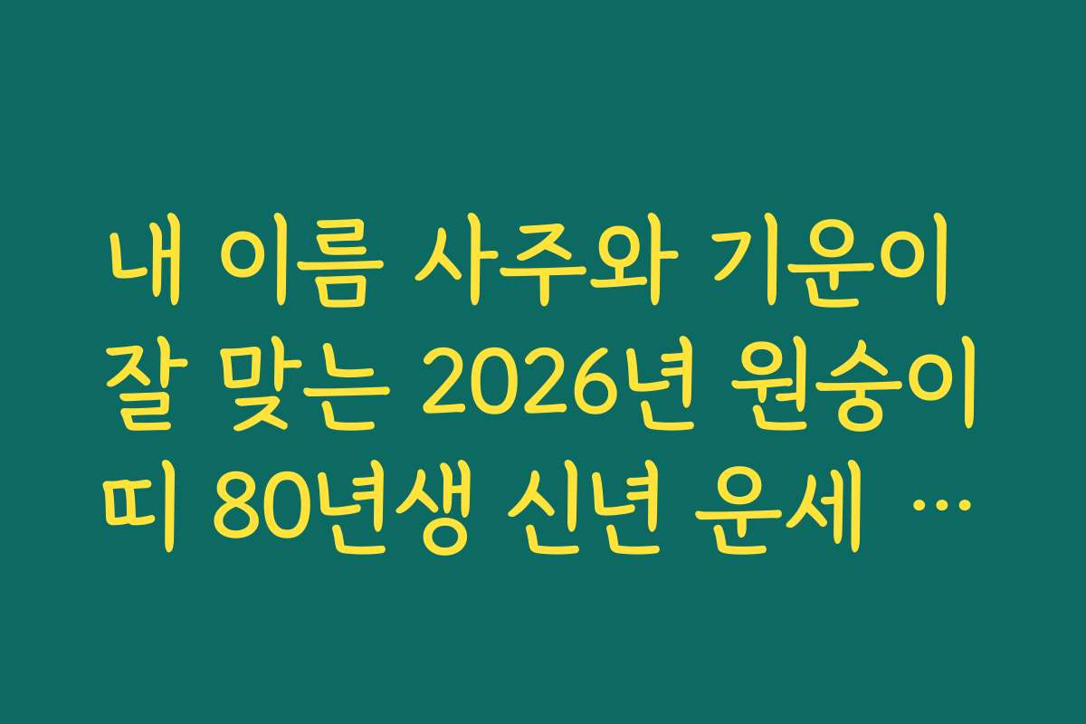 내 이름 사주와 기운이 잘 맞는 2026년 원숭이띠 80년생 신년 운세 맞춤형