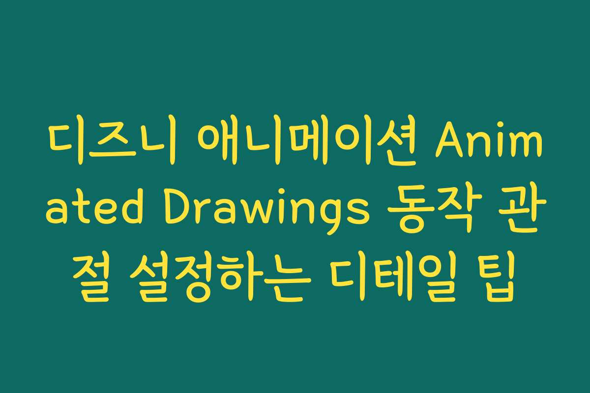 디즈니 애니메이션 Animated Drawings 동작 관절 설정하는 디테일 팁