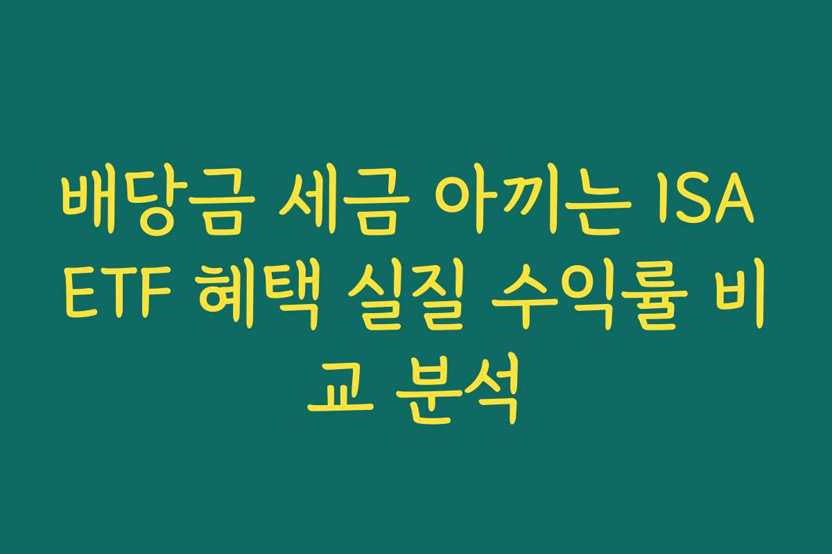 배당금 세금 아끼는 ISA ETF 혜택 실질 수익률 비교 분석