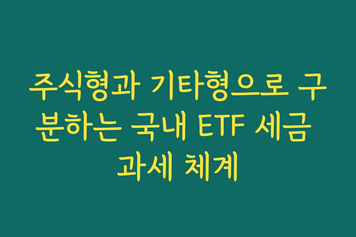 주식형과 기타형으로 구분하는 국내 ETF 세금 과세 체계