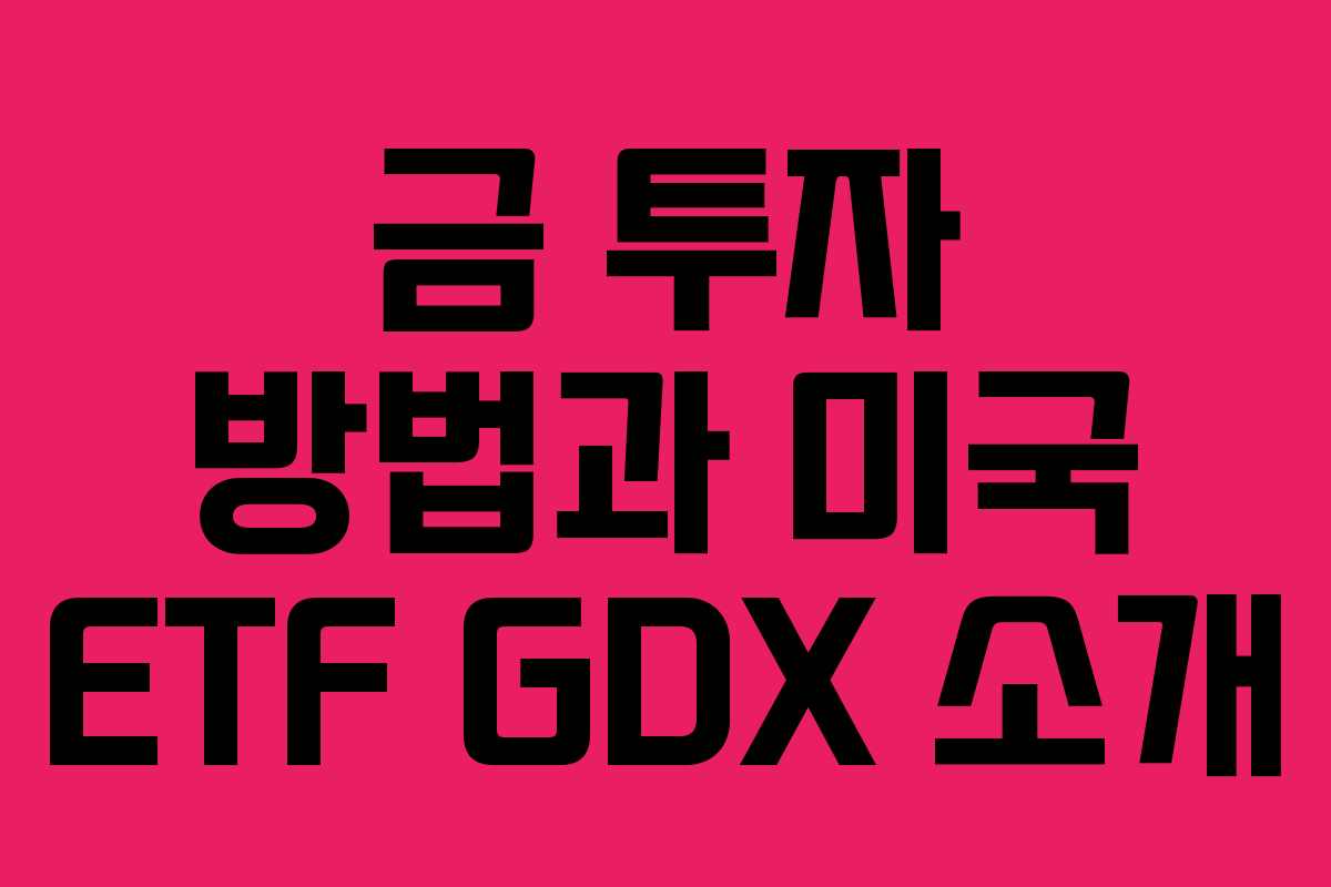 금 투자 방법과 미국 ETF GDX 소개