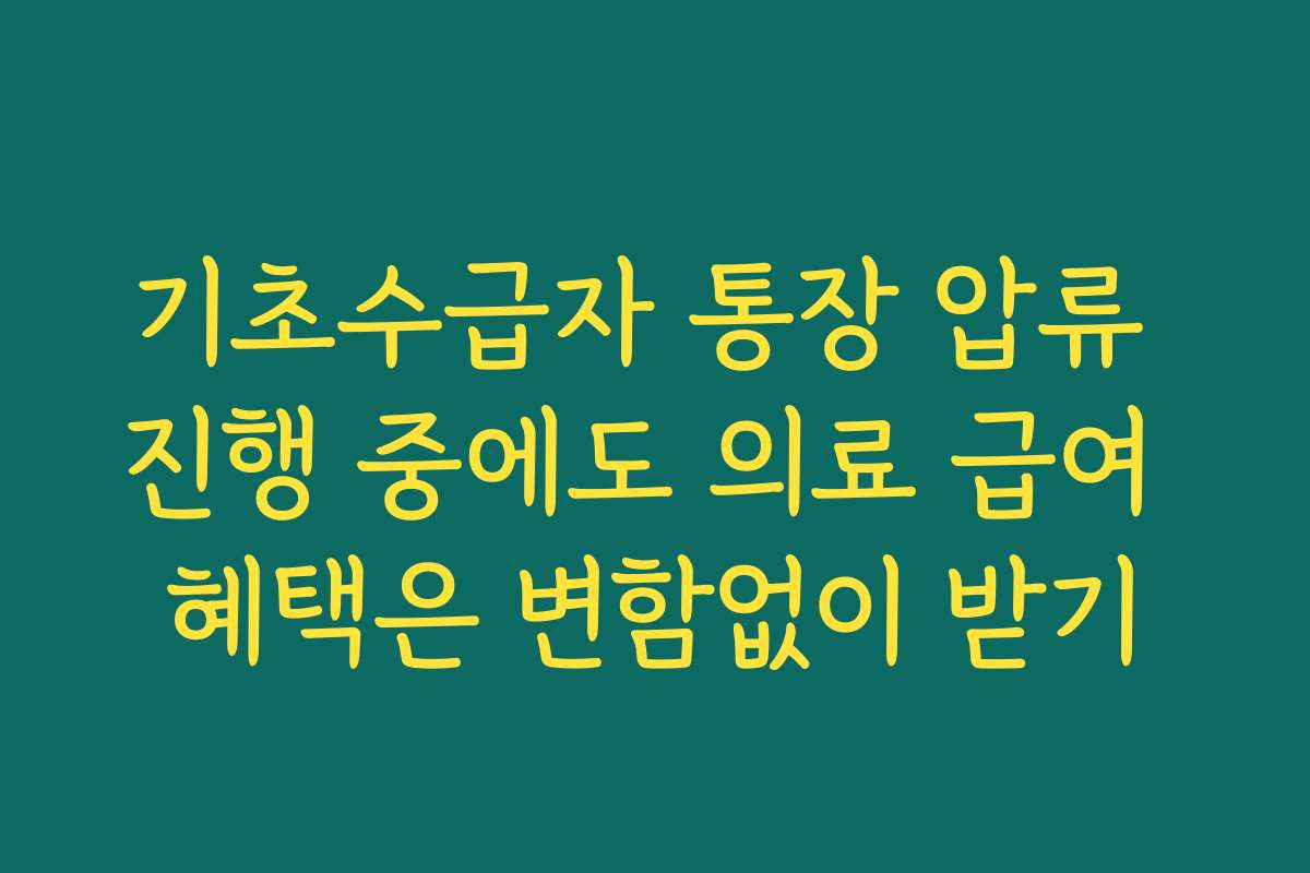 기초수급자 통장 압류 진행 중에도 의료 급여 혜택은 변함없이 받기