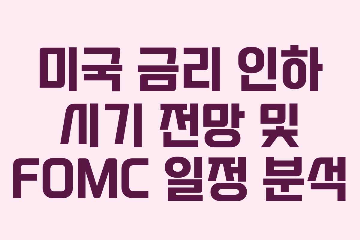 미국 금리 인하 시기 전망 및 FOMC 일정 분석