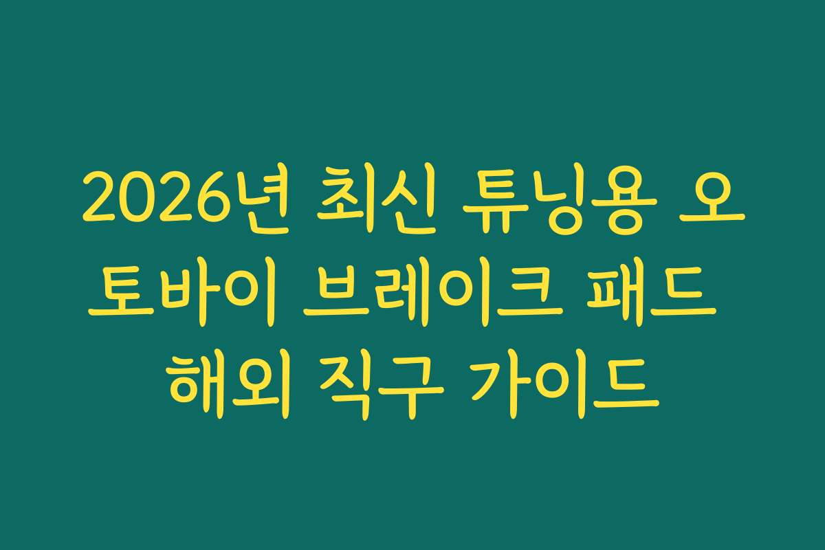 2026년 최신 튜닝용 오토바이 브레이크 패드 해외 직구 가이드