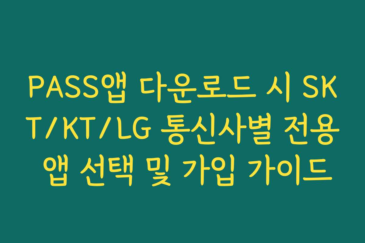 PASS앱 다운로드 시 SKT/KT/LG 통신사별 전용 앱 선택 및 가입 가이드