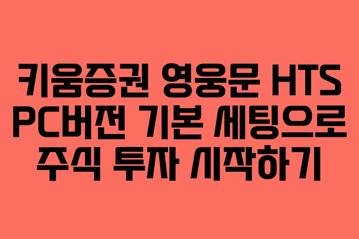 키움증권 영웅문 HTS PC버전 기본 세팅으로 주식 투자 시작하기