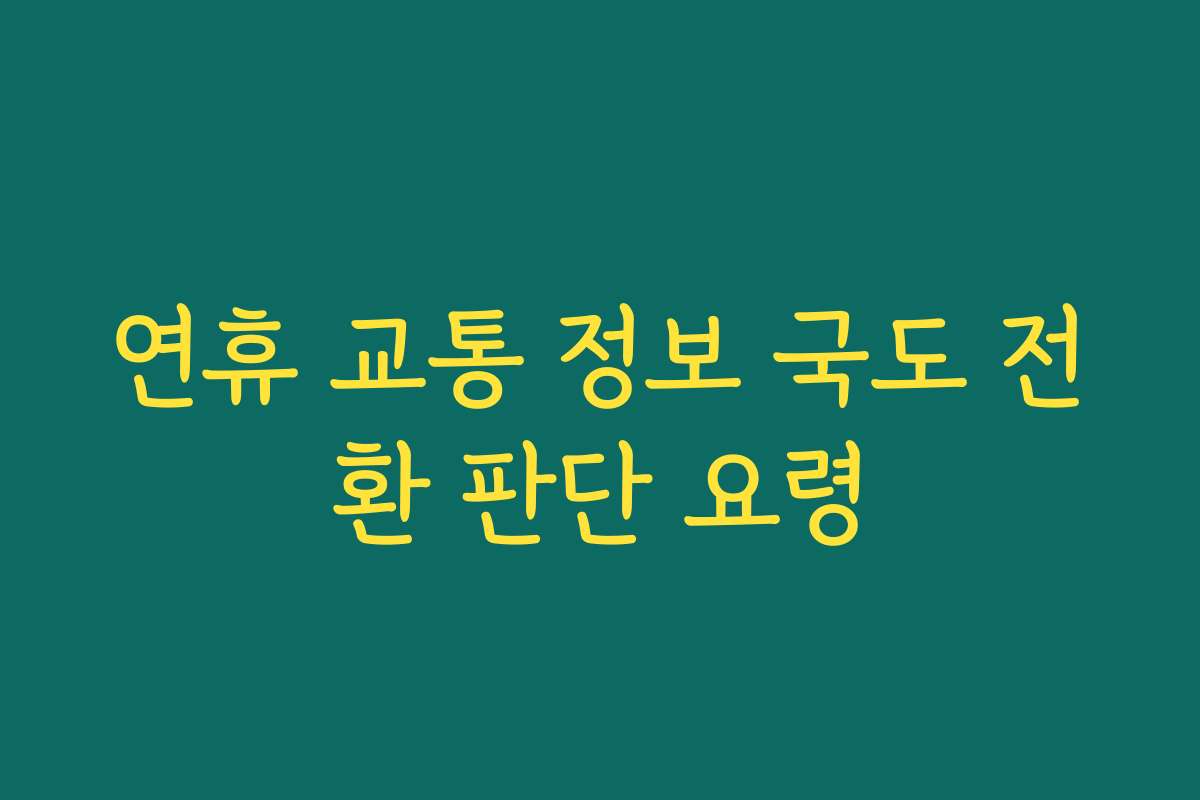 연휴 교통 정보 국도 전환 판단 요령