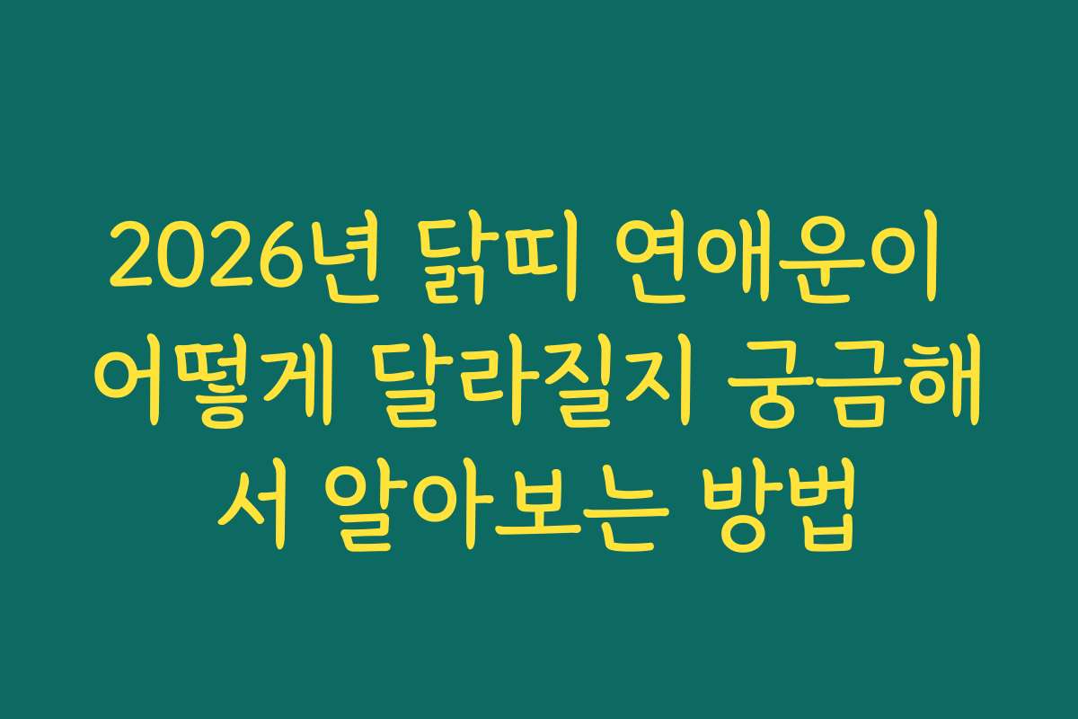 2026년 닭띠 연애운이 어떻게 달라질지 궁금해서 알아보는 방법