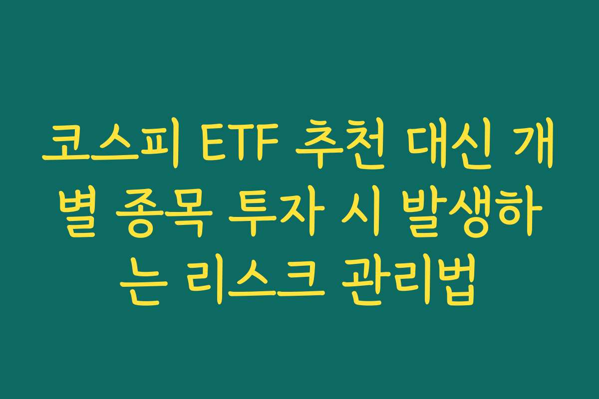 코스피 ETF 추천 대신 개별 종목 투자 시 발생하는 리스크 관리법