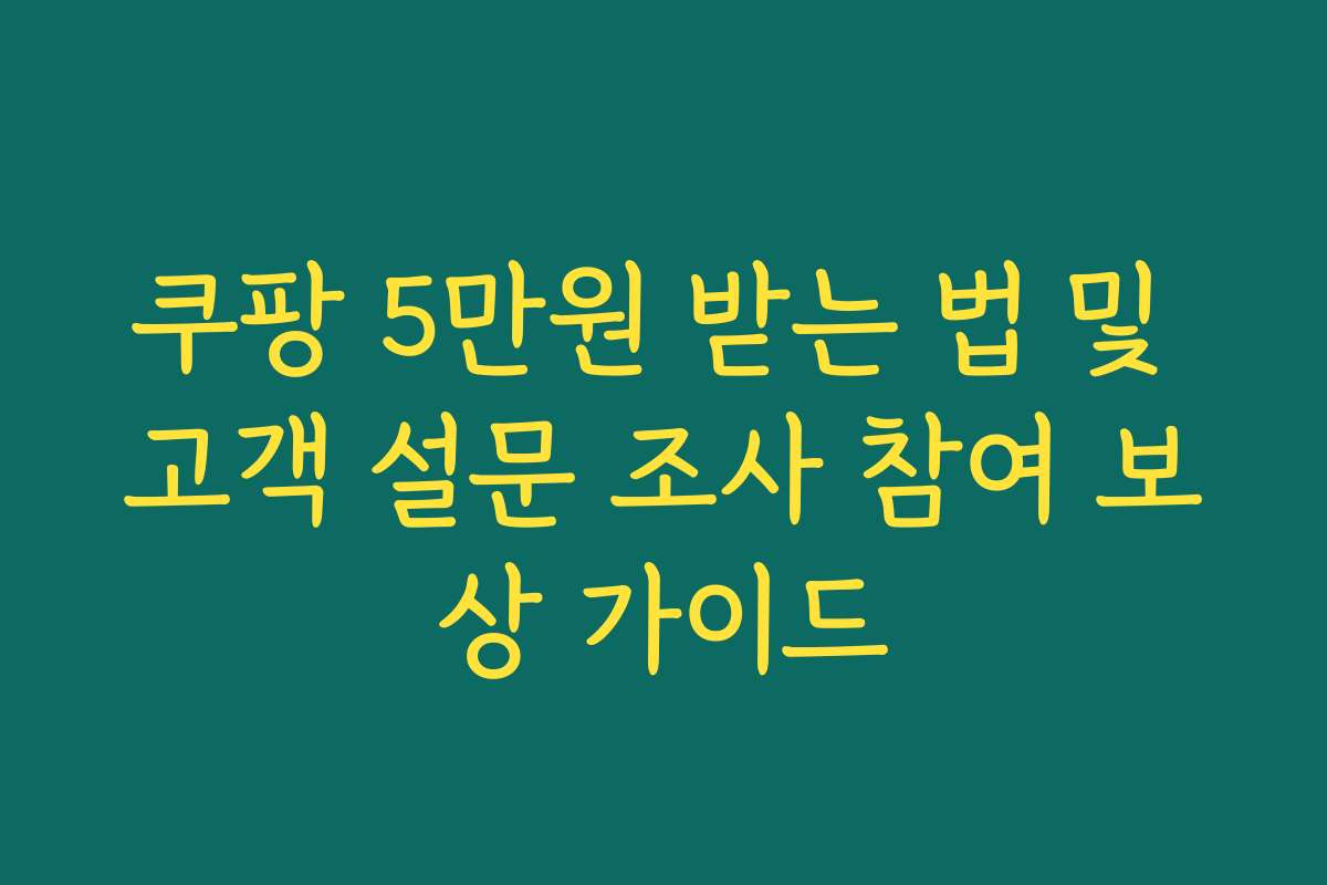쿠팡 5만원 받는 법 및 고객 설문 조사 참여 보상 가이드