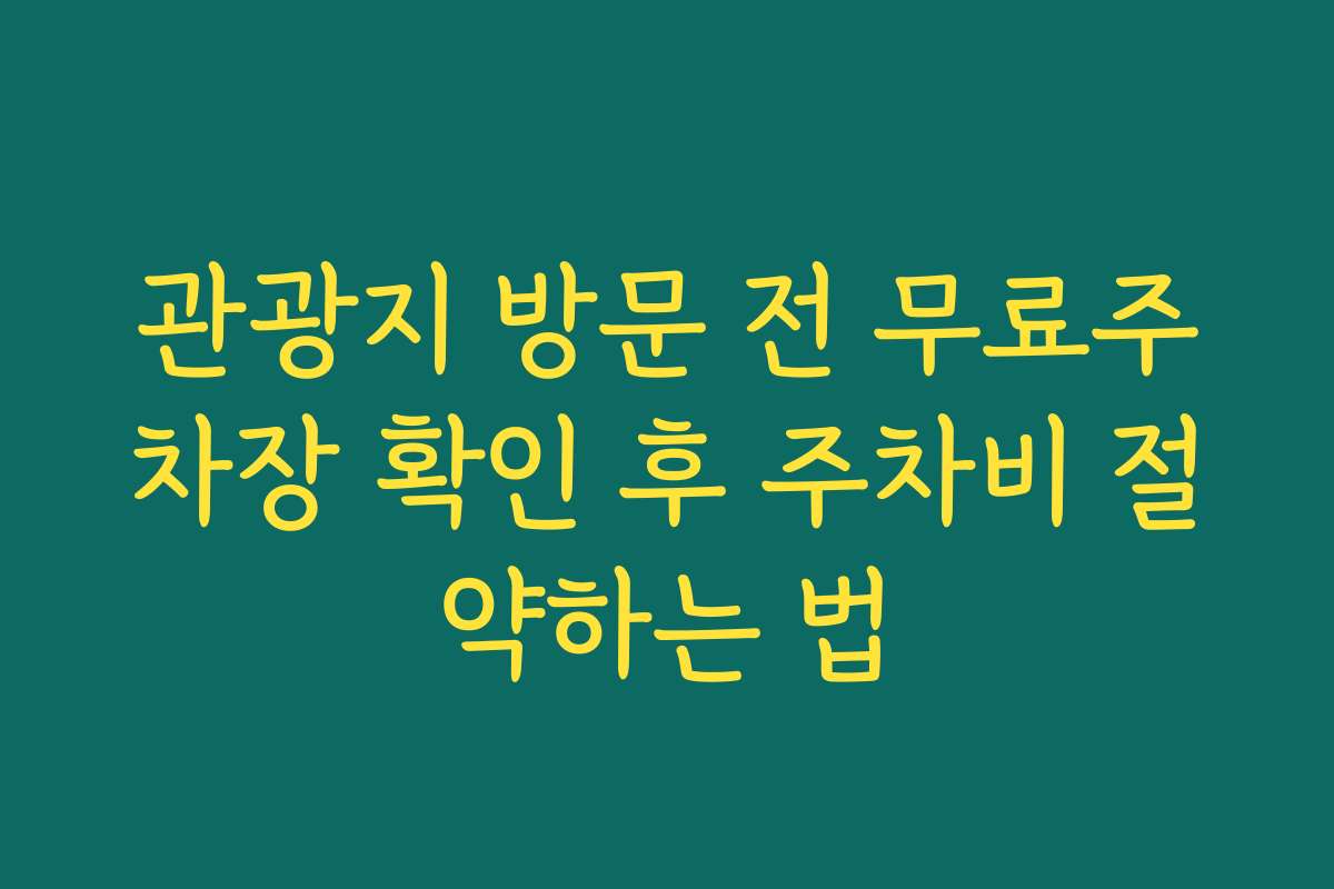 관광지 방문 전 무료주차장 확인 후 주차비 절약하는 법