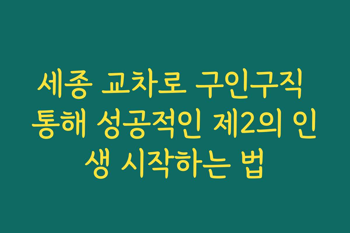 세종 교차로 구인구직 통해 성공적인 제2의 인생 시작하는 법