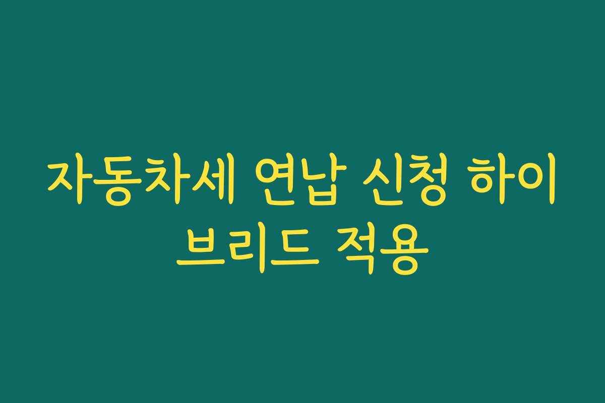 자동차세 연납 신청 하이브리드 적용