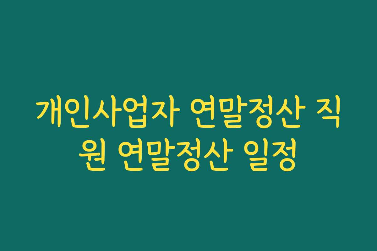 개인사업자 연말정산 직원 연말정산 일정