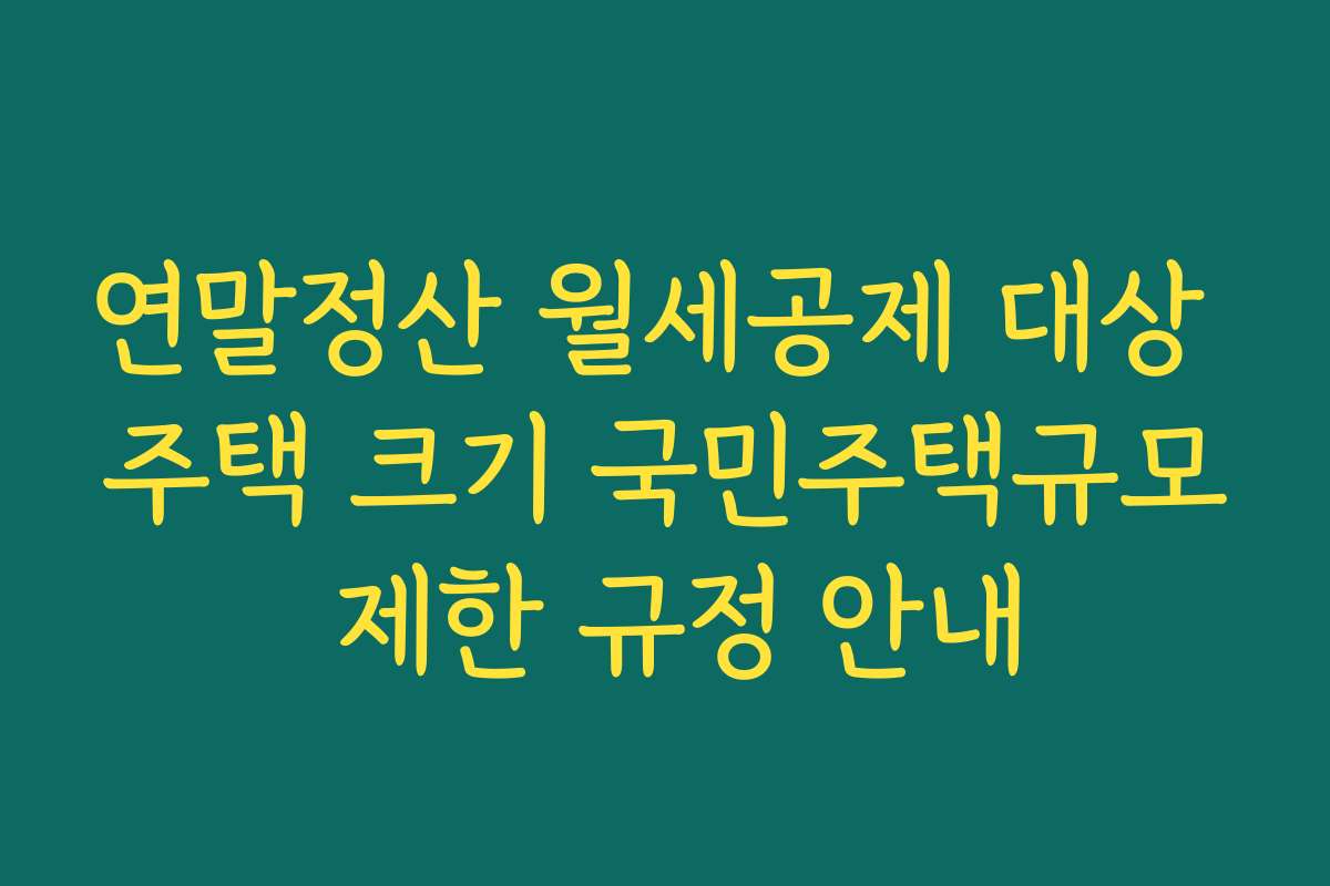 연말정산 월세공제 대상 주택 크기 국민주택규모 제한 규정 안내