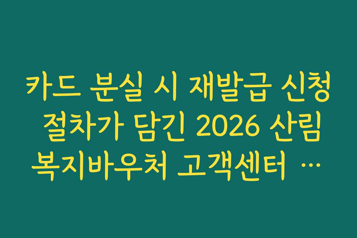 카드 분실 시 재발급 신청 절차가 담긴 2026 산림복지바우처 고객센터 안내