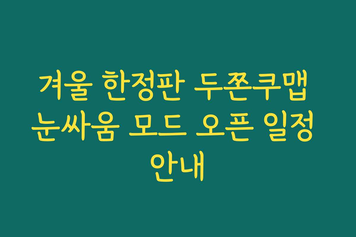 겨울 한정판 두쫀쿠맵 눈싸움 모드 오픈 일정 안내