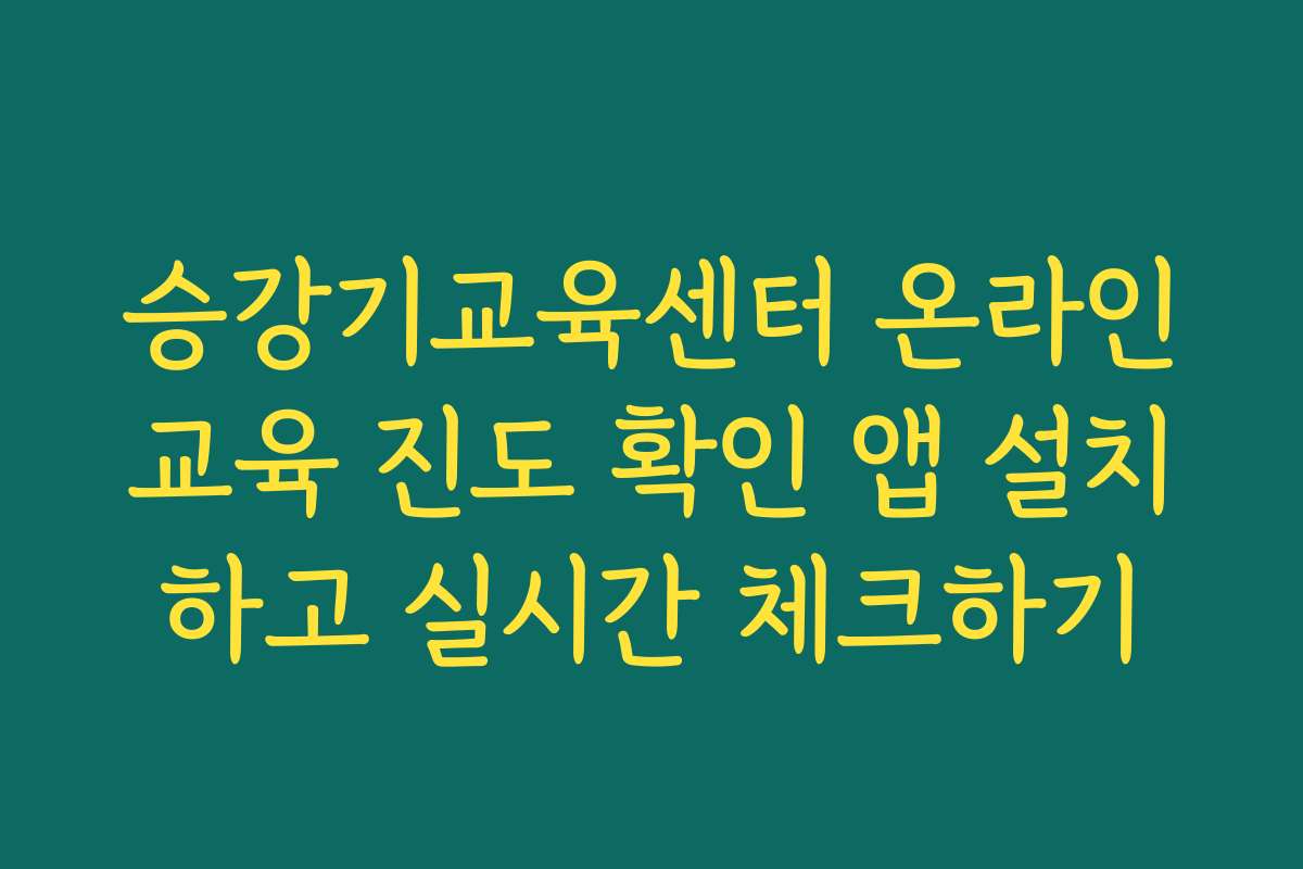 승강기교육센터 온라인교육 진도 확인 앱 설치하고 실시간 체크하기