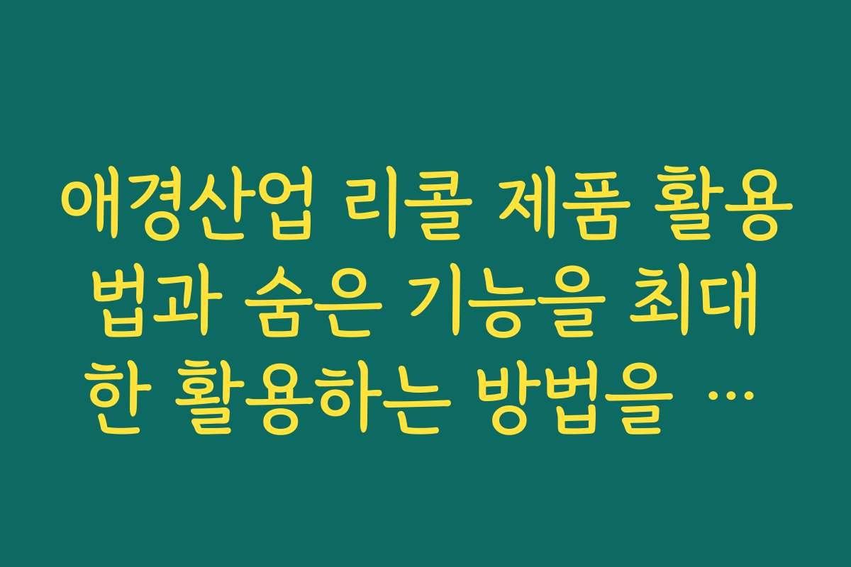 애경산업 리콜 제품 활용법과 숨은 기능을 최대한 활용하는 방법을 소개합니다