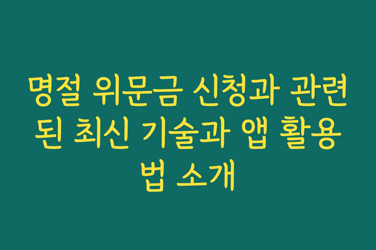 명절 위문금 신청과 관련된 최신 기술과 앱 활용법 소개