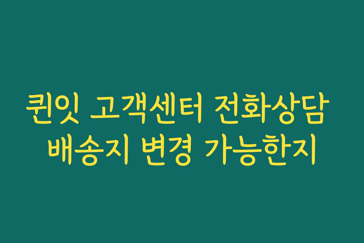 퀸잇 고객센터 전화상담 배송지 변경 가능한지