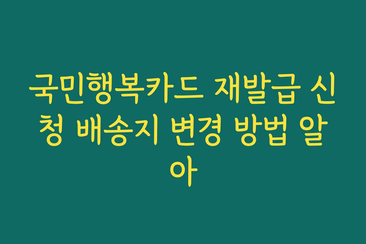 국민행복카드 재발급 신청 배송지 변경 방법 알아