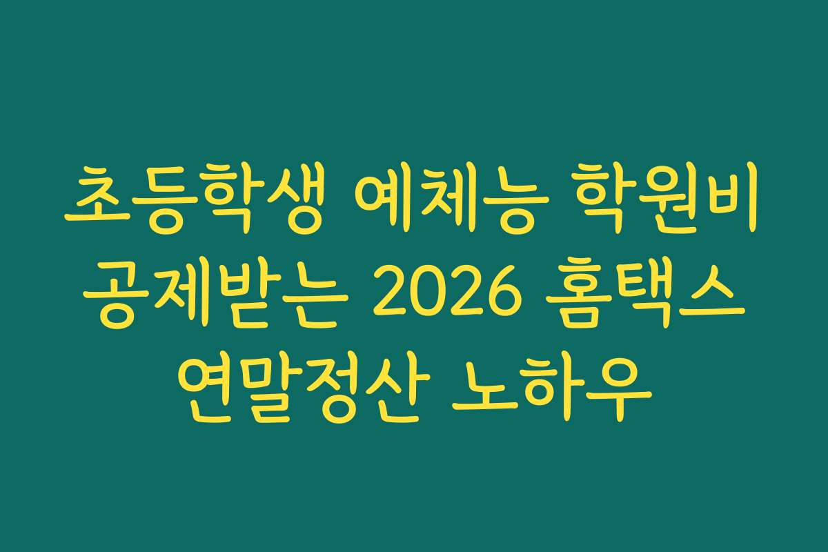 초등학생 예체능 학원비 공제받는 2026 홈택스 연말정산 노하우