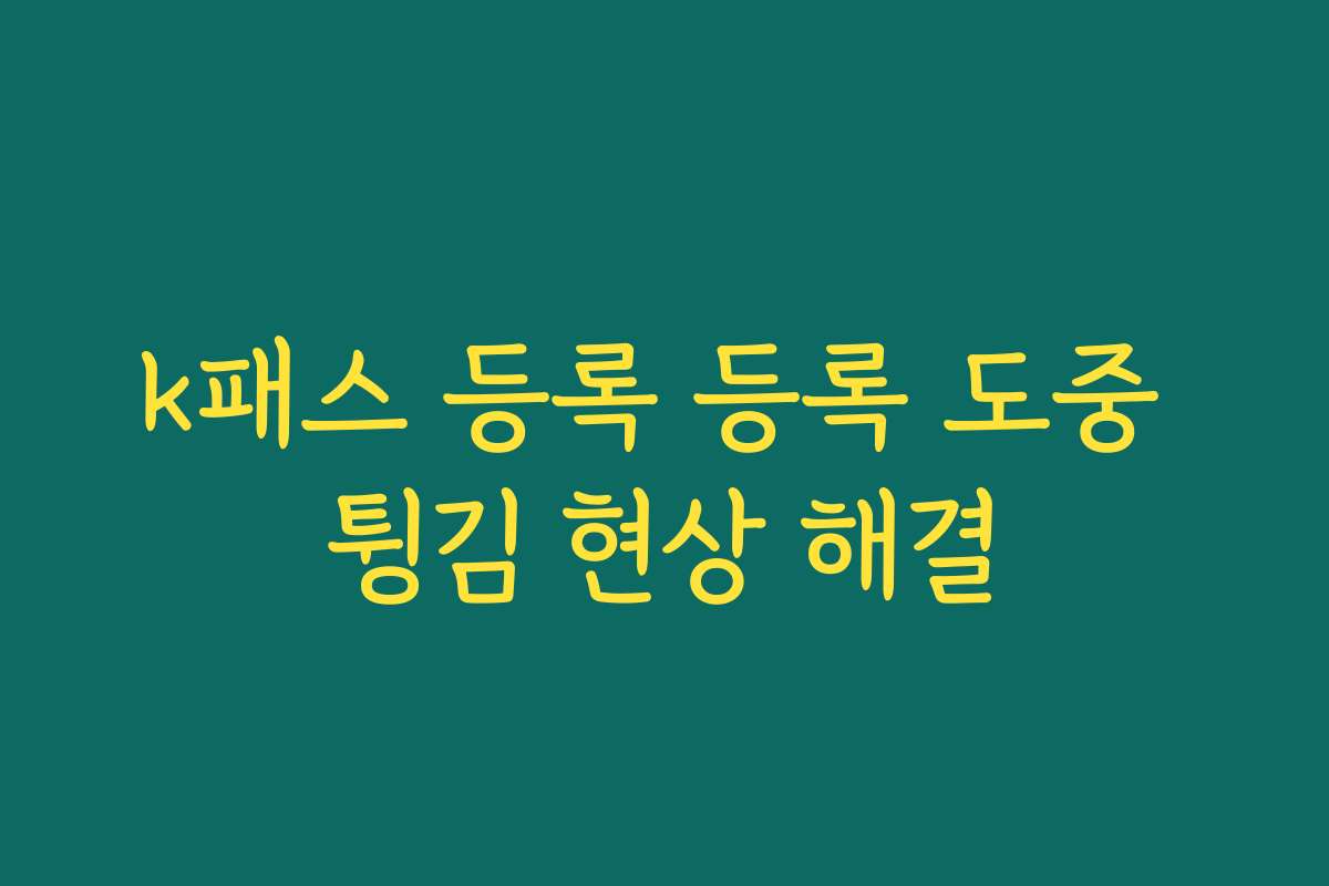 k패스 등록 등록 도중 튕김 현상 해결