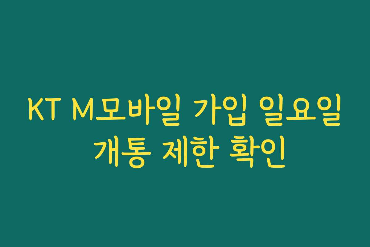 KT M모바일 가입 일요일 개통 제한 확인