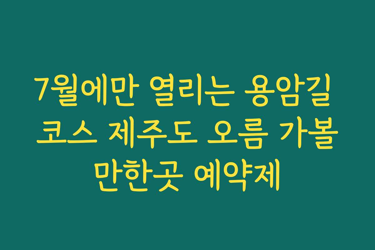 7월에만 열리는 용암길 코스 제주도 오름 가볼만한곳 예약제