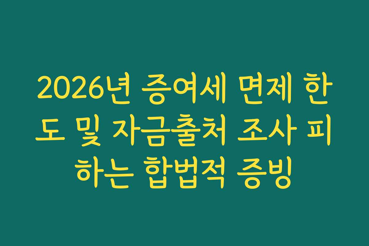 2026년 증여세 면제 한도 및 자금출처 조사 피하는 합법적 증빙