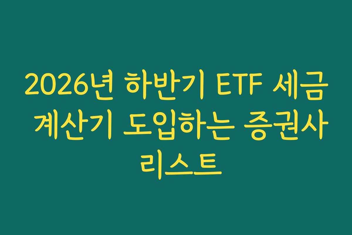 2026년 하반기 ETF 세금 계산기 도입하는 증권사 리스트