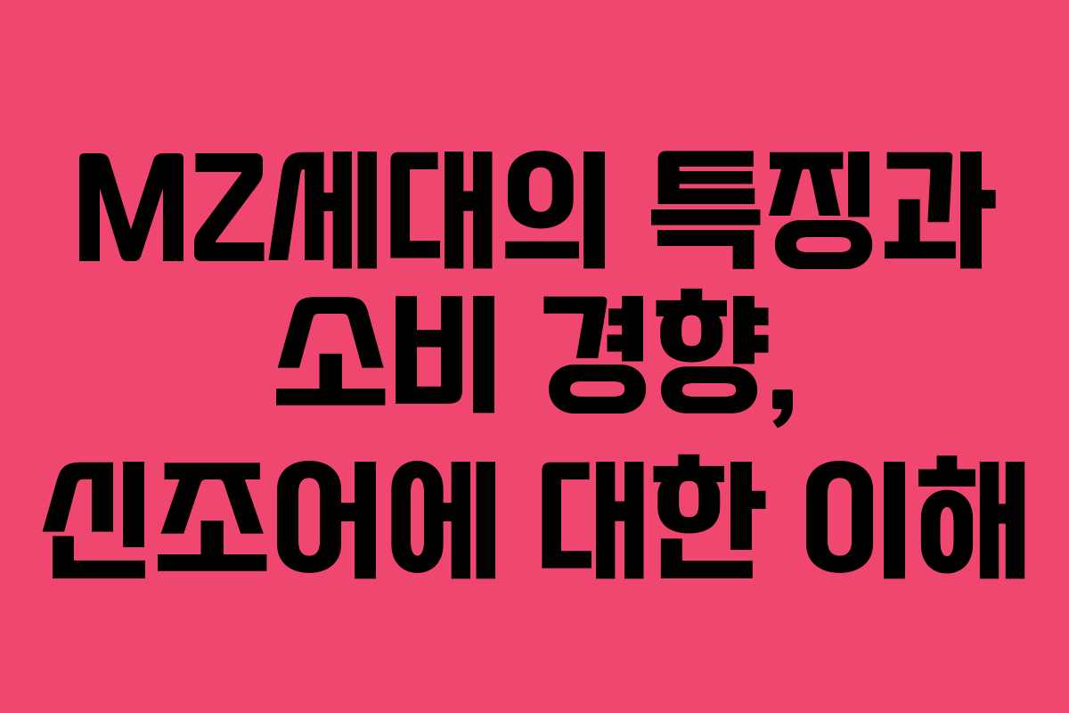 MZ세대의 특징과 소비 경향, 신조어에 대한 이해