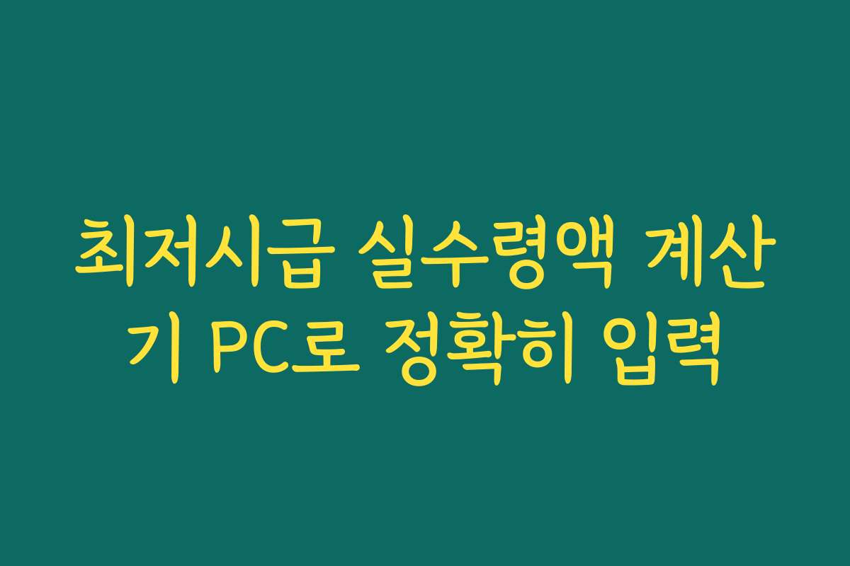 최저시급 실수령액 계산기 PC로 정확히 입력