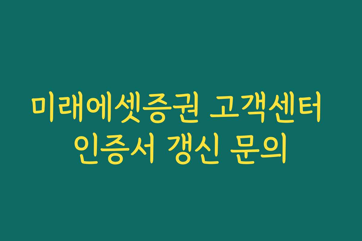 미래에셋증권 고객센터 인증서 갱신 문의