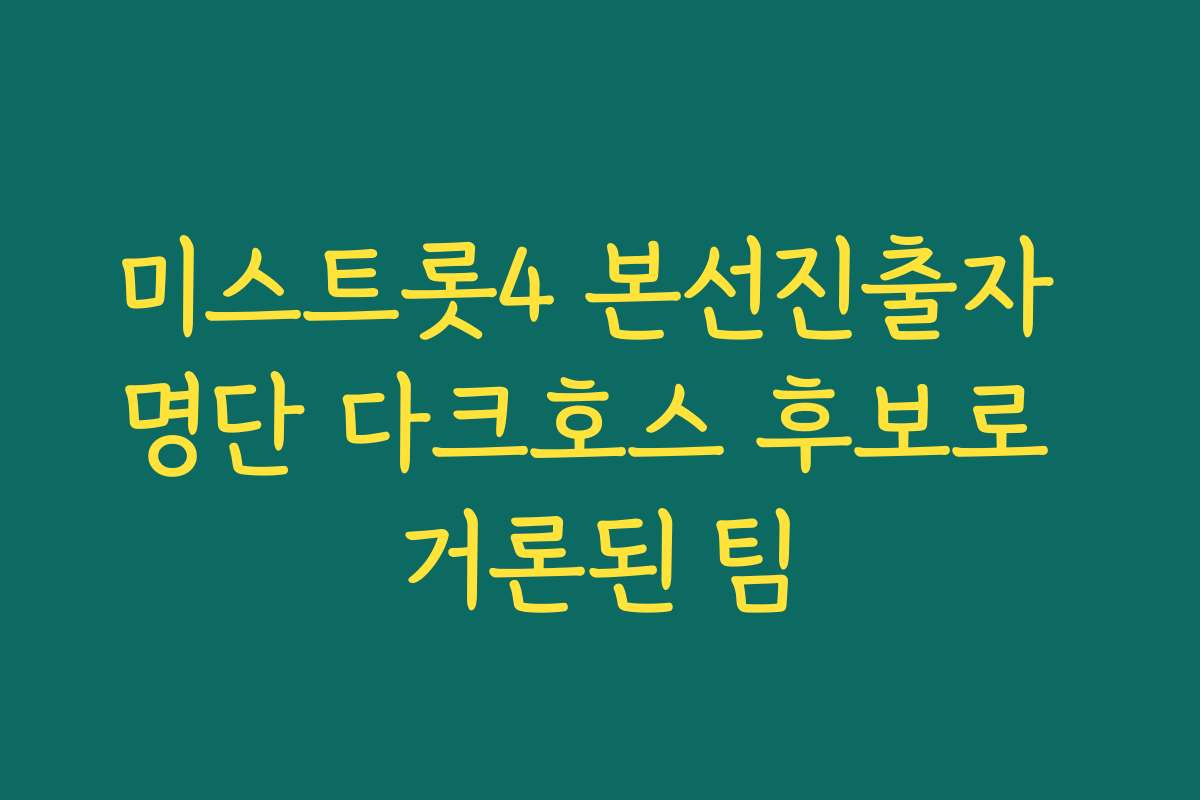 미스트롯4 본선진출자 명단 다크호스 후보로 거론된 팀