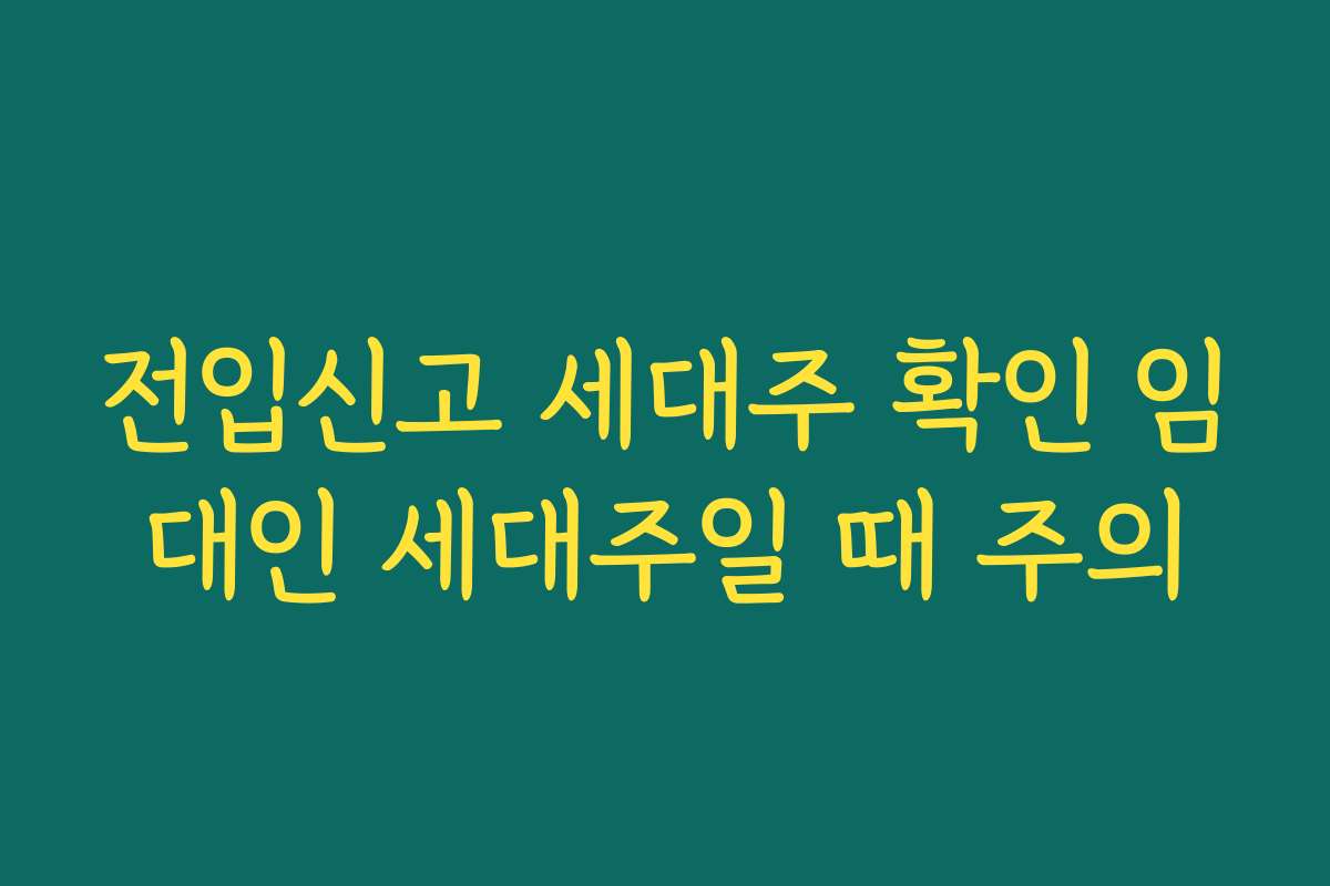전입신고 세대주 확인 임대인 세대주일 때 주의