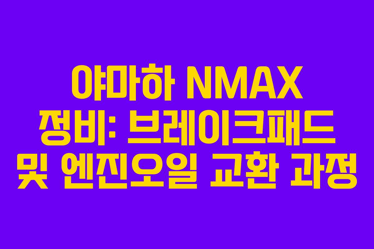 야마하 NMAX 정비: 브레이크패드 및 엔진오일 교환 과정