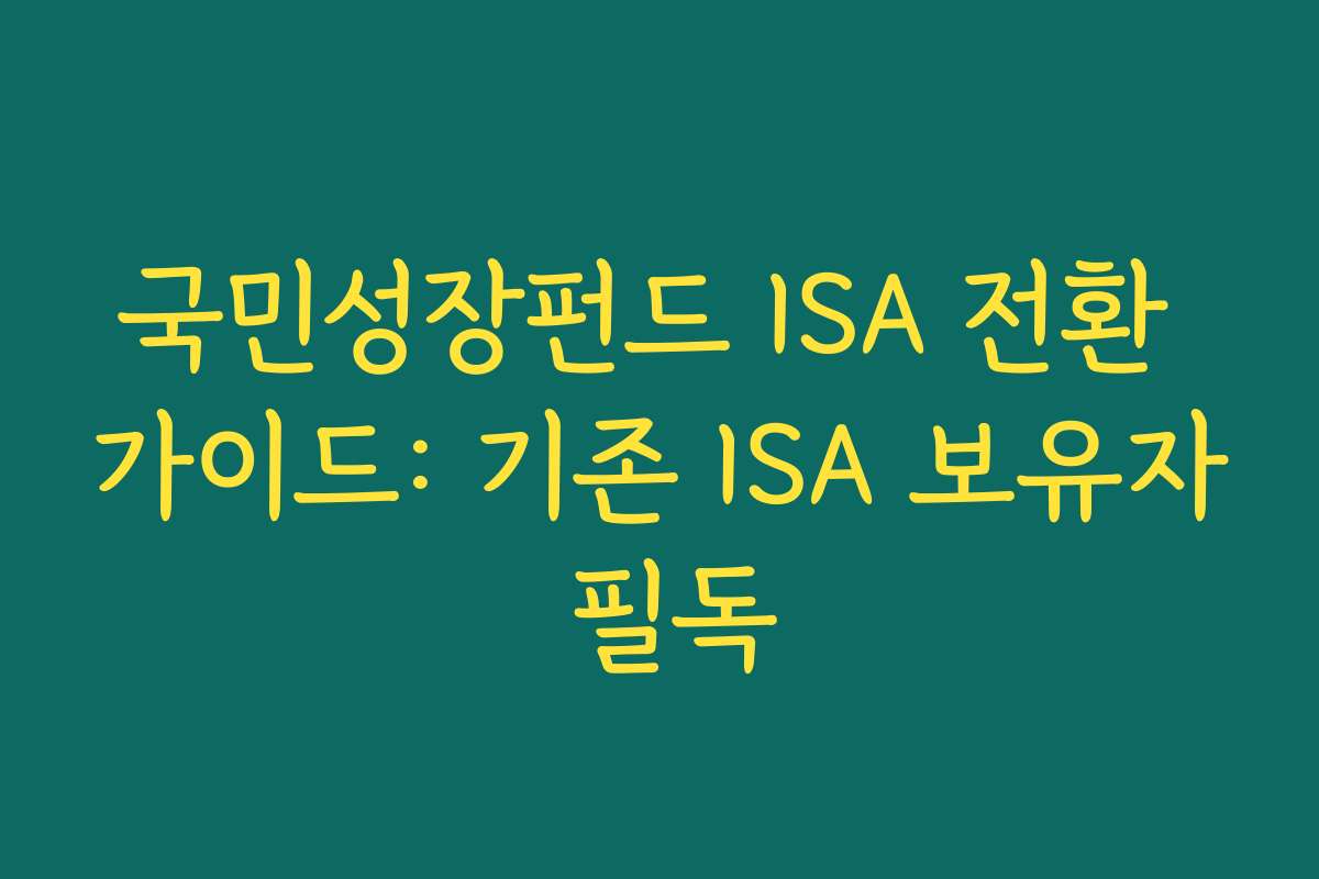 국민성장펀드 ISA 전환 가이드: 기존 ISA 보유자 필독