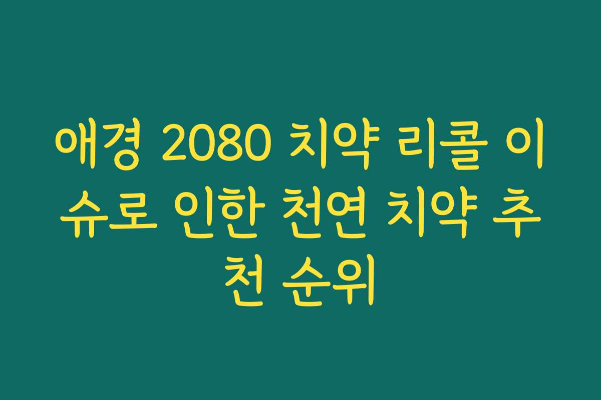 애경 2080 치약 리콜 이슈로 인한 천연 치약 추천 순위