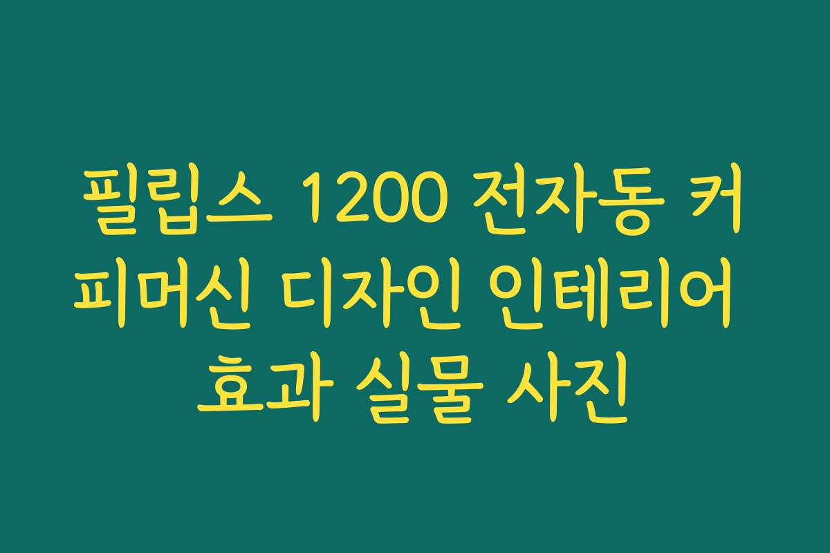 필립스 1200 전자동 커피머신 디자인 인테리어 효과 실물 사진