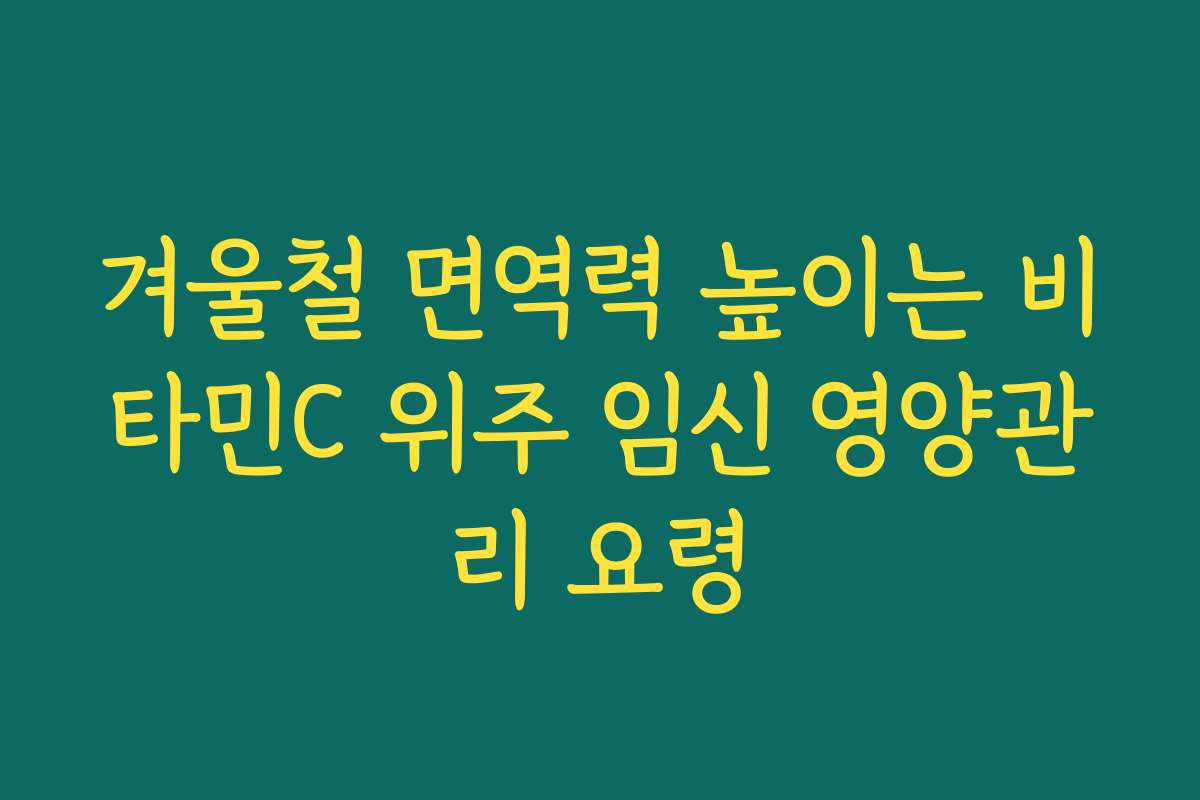 겨울철 면역력 높이는 비타민C 위주 임신 영양관리 요령