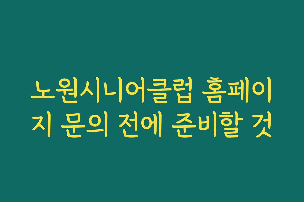 노원시니어클럽 홈페이지 문의 전에 준비할 것
