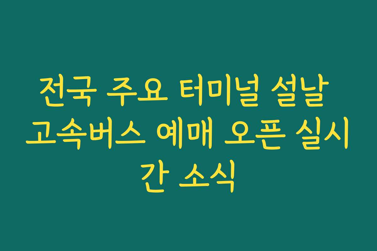 전국 주요 터미널 설날 고속버스 예매 오픈 실시간 소식