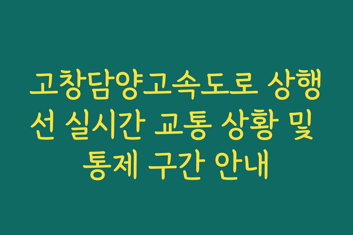 고창담양고속도로 상행선 실시간 교통 상황 및 통제 구간 안내