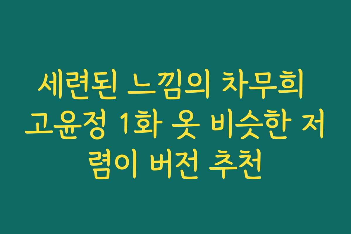 세련된 느낌의 차무희 고윤정 1화 옷 비슷한 저렴이 버전 추천