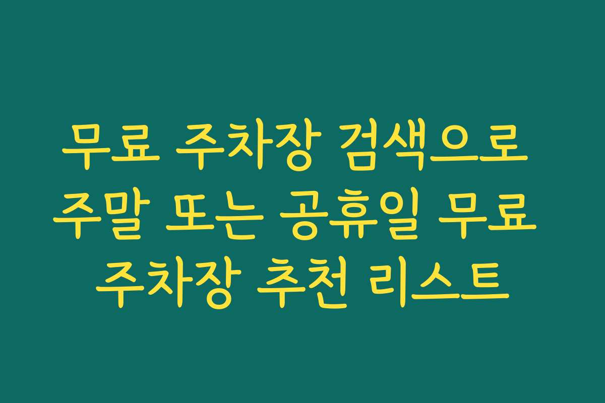 무료 주차장 검색으로 주말 또는 공휴일 무료 주차장 추천 리스트