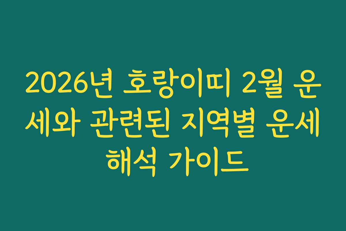 2026년 호랑이띠 2월 운세와 관련된 지역별 운세 해석 가이드