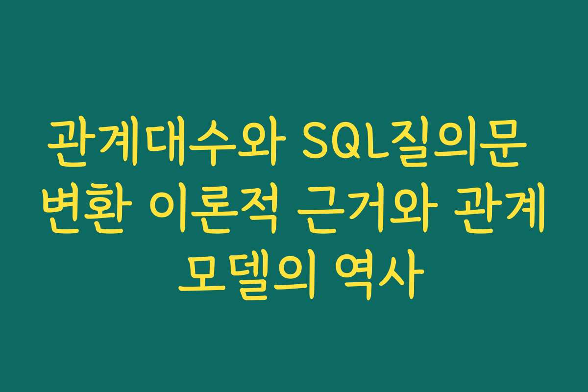 관계대수와 SQL질의문 변환 이론적 근거와 관계 모델의 역사